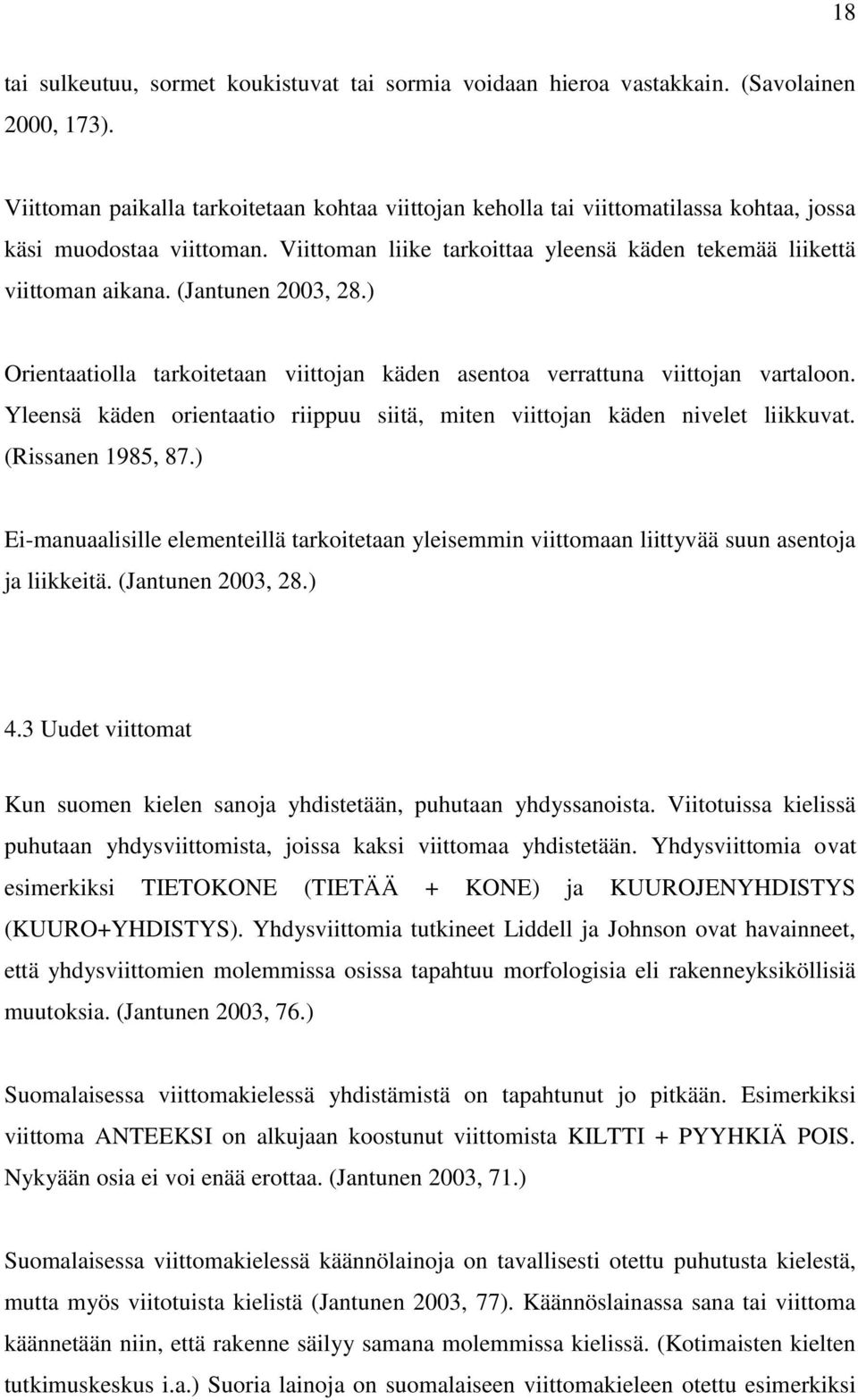 (Jantunen 2003, 28.) Orientaatiolla tarkoitetaan viittojan käden asentoa verrattuna viittojan vartaloon. Yleensä käden orientaatio riippuu siitä, miten viittojan käden nivelet liikkuvat.