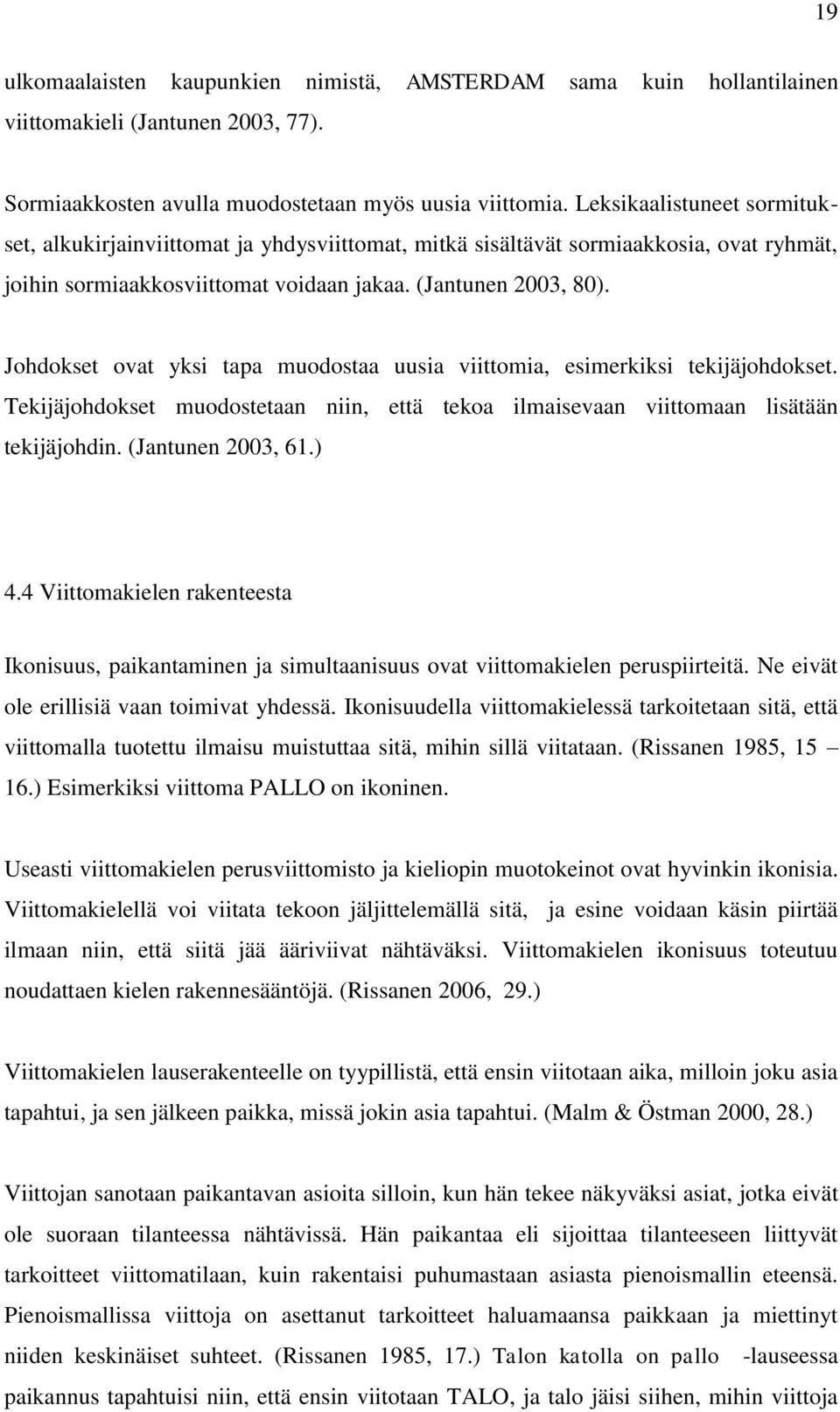 Johdokset ovat yksi tapa muodostaa uusia viittomia, esimerkiksi tekijäjohdokset. Tekijäjohdokset muodostetaan niin, että tekoa ilmaisevaan viittomaan lisätään tekijäjohdin. (Jantunen 2003, 61.) 4.