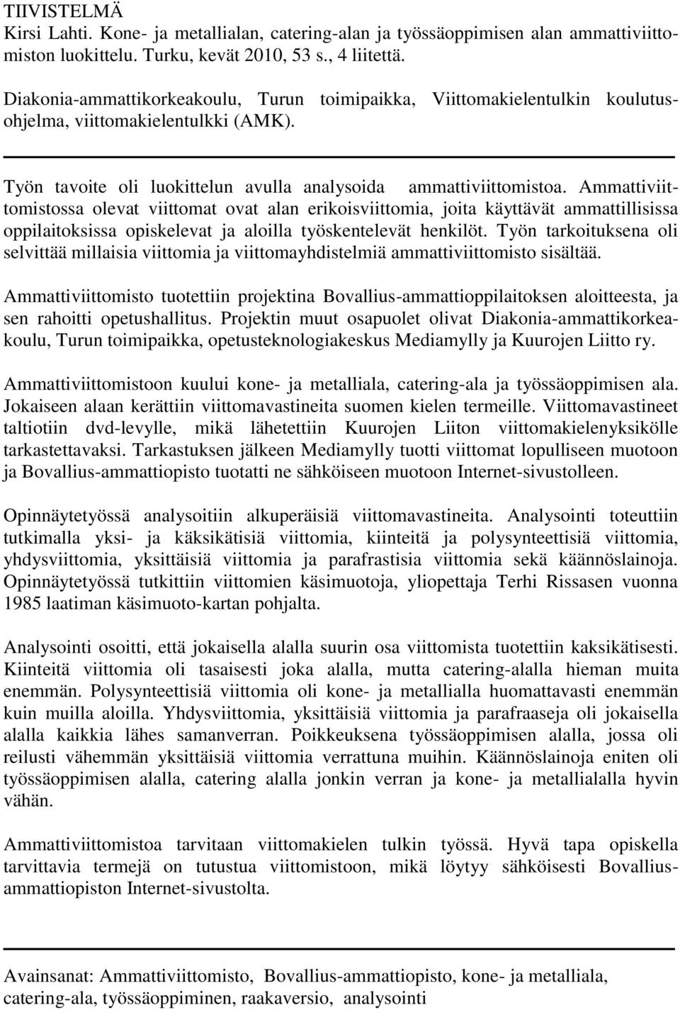 Ammattiviittomistossa olevat viittomat ovat alan erikoisviittomia, joita käyttävät ammattillisissa oppilaitoksissa opiskelevat ja aloilla työskentelevät henkilöt.