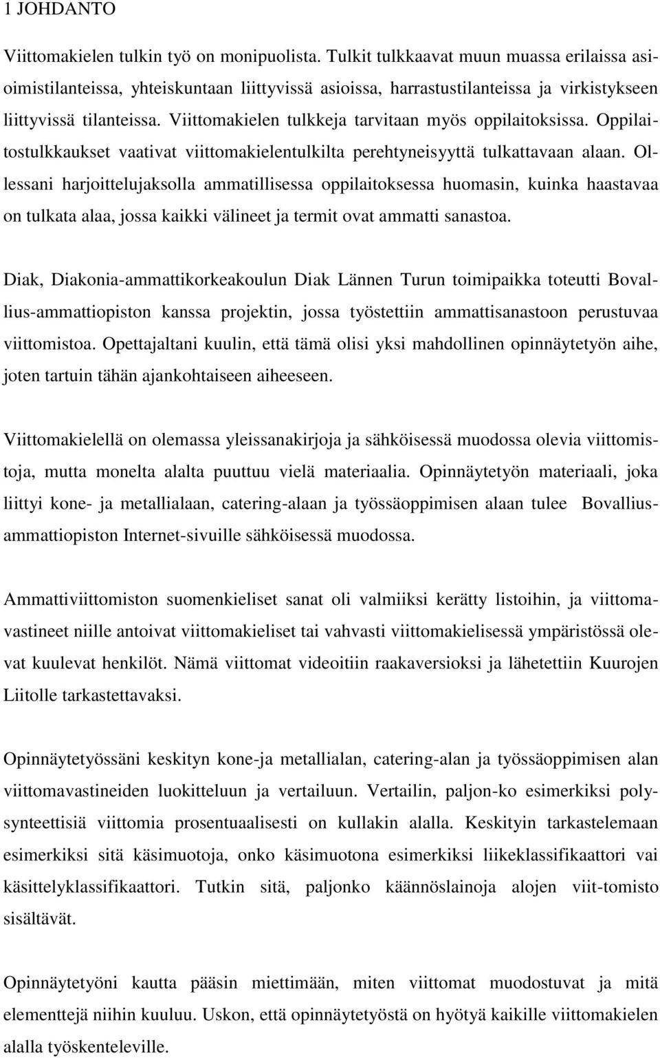 Viittomakielen tulkkeja tarvitaan myös oppilaitoksissa. Oppilaitostulkkaukset vaativat viittomakielentulkilta perehtyneisyyttä tulkattavaan alaan.