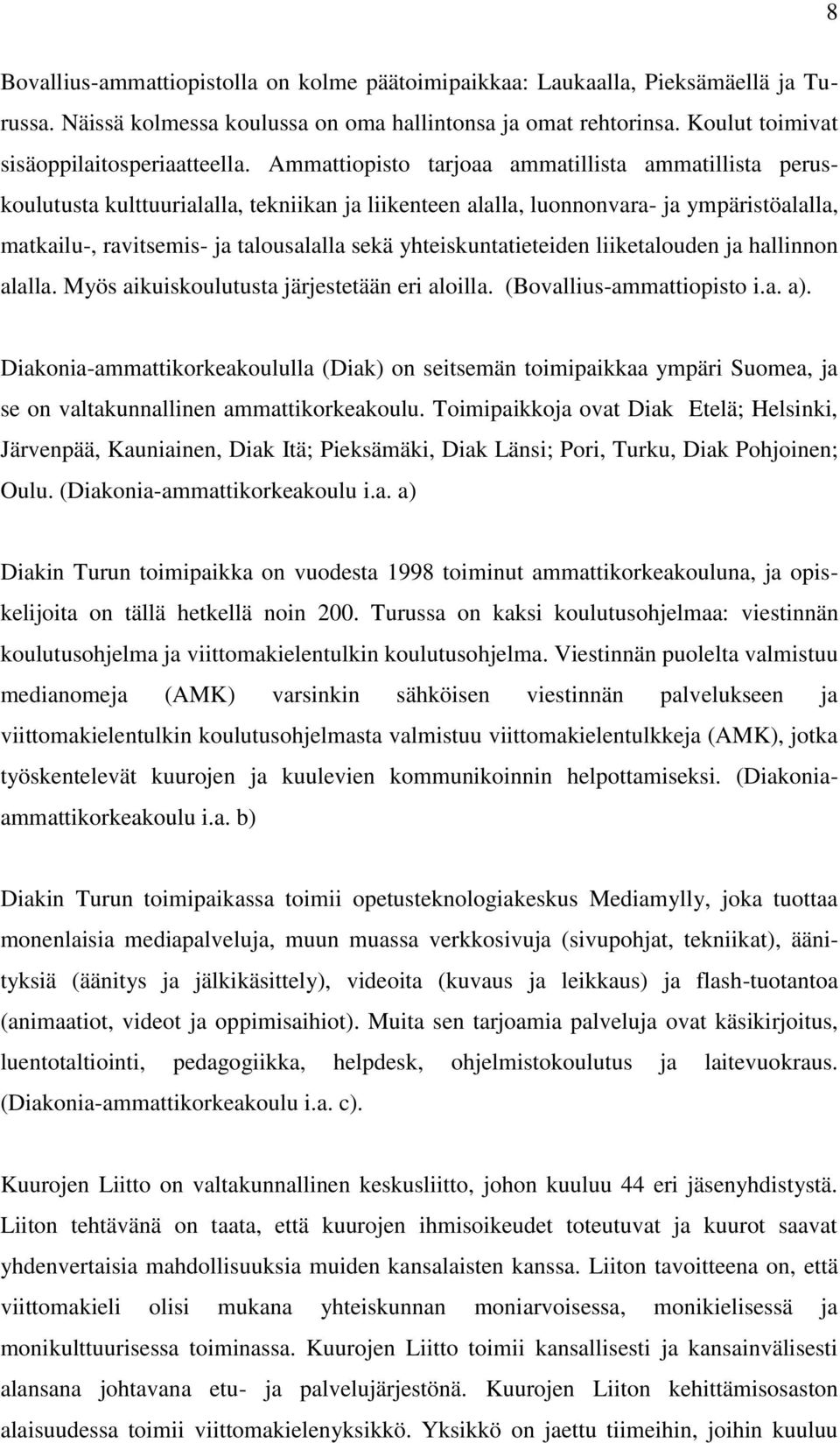 yhteiskuntatieteiden liiketalouden ja hallinnon alalla. Myös aikuiskoulutusta järjestetään eri aloilla. (Bovallius-ammattiopisto i.a. a).