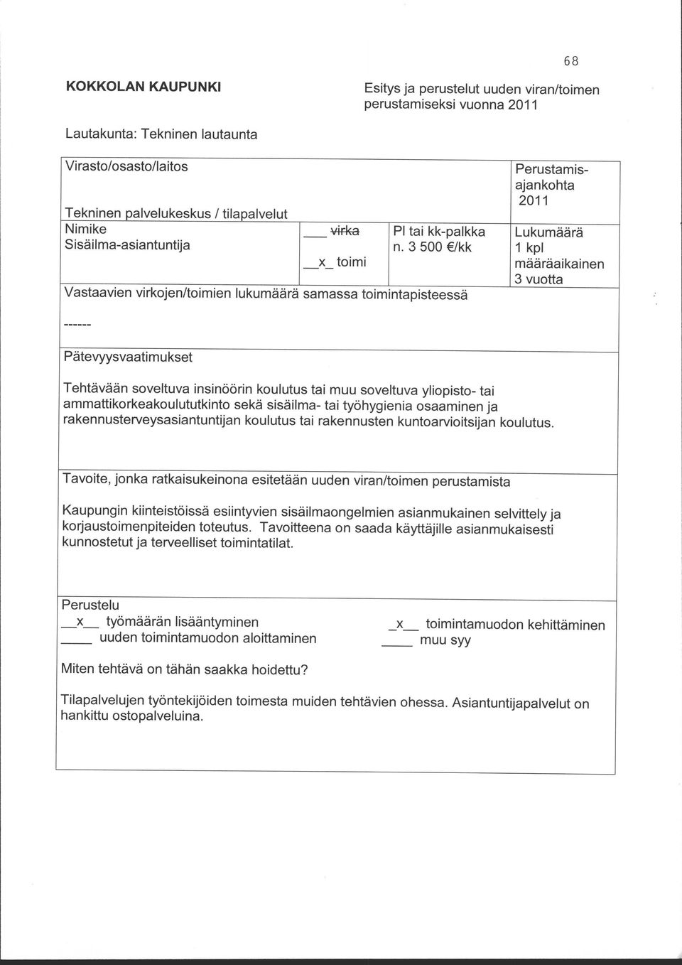 Tehtävään soveltuva insinöörin koulutus tai muu soveltuva yliopisto- tai ammattikorkeakoulututkinto sekä sisäilma- tai työhygienia osaaminen ja rakennusterveysasiantuntijan koulutus tai rakennusten