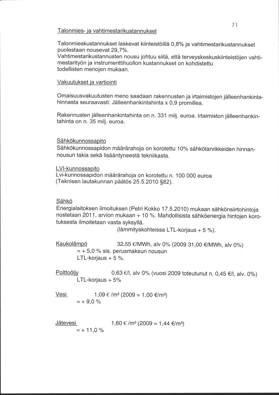 Vakuutukset ja vartiointi Omaisuusvakuutusten meno saadaan rakennusten ja irtaimistojen jälleenhankintahinnasta seuraavasti: Jälleenhankintahinta x 0,9 promillea.