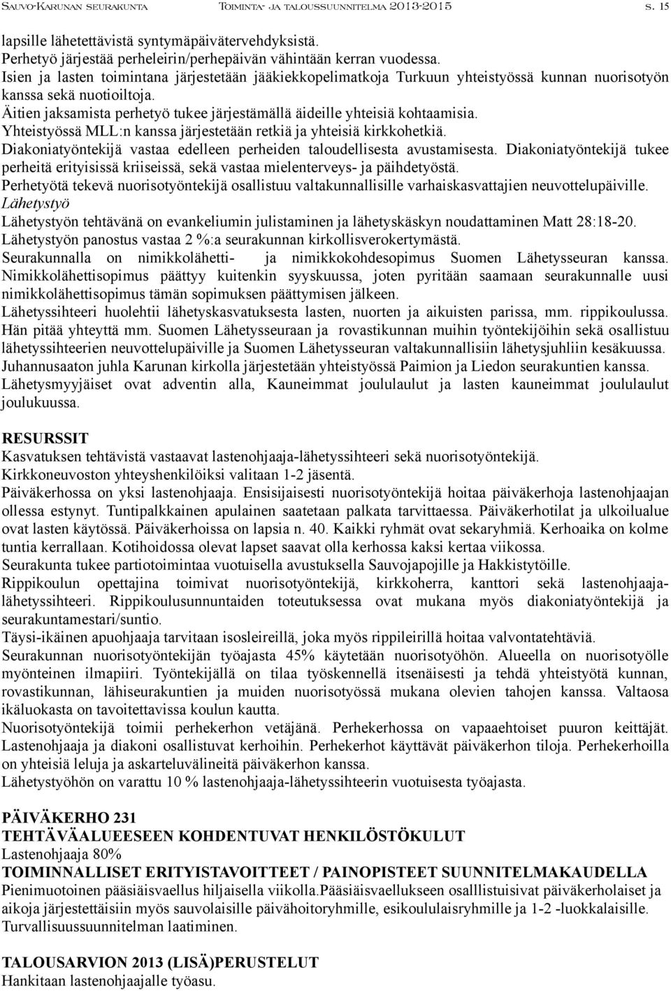 Äitien jaksamista perhetyö tukee järjestämällä äideille yhteisiä kohtaamisia. Yhteistyössä MLL:n kanssa järjestetään retkiä ja yhteisiä kirkkohetkiä.