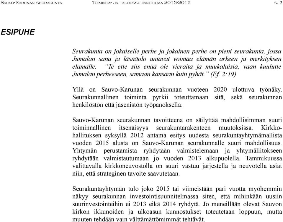 Te ette siis enää ole vieraita ja muukalaisia, vaan kuulutte Jumalan perheeseen, samaan kansaan kuin pyhät. (Ef. 2:19) Yllä on Sauvo-Karunan seurakunnan vuoteen 2020 ulottuva työnäky.