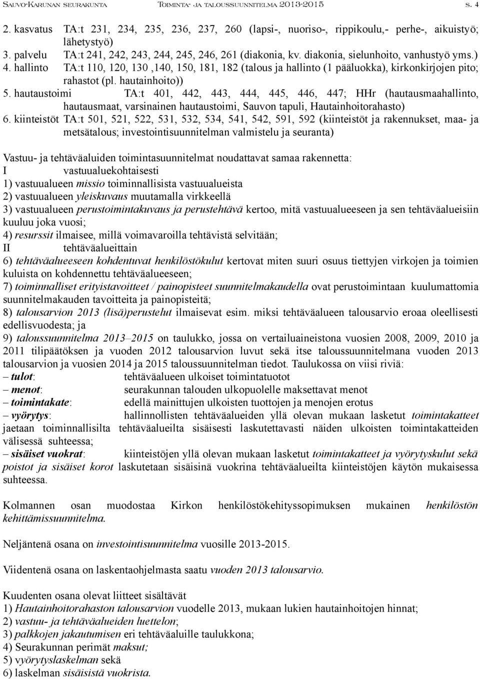 hallinto TA:t 110, 120, 130,140, 150, 181, 182 (talous ja hallinto (1 pääluokka), kirkonkirjojen pito; rahastot (pl. hautainhoito)) 5.