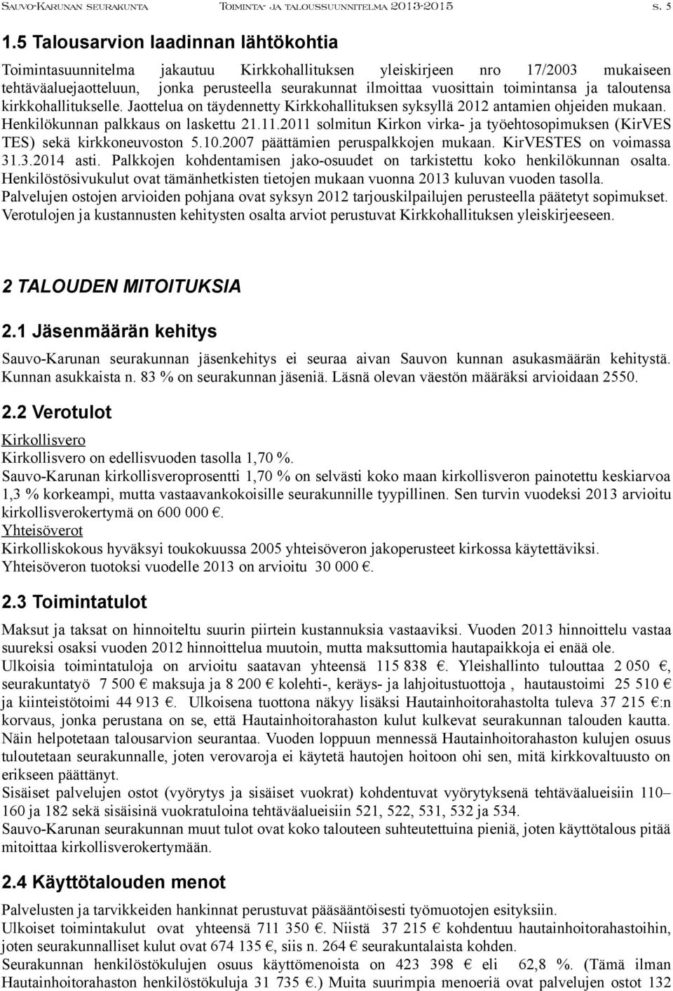 toimintansa ja taloutensa kirkkohallitukselle. Jaottelua on täydennetty Kirkkohallituksen syksyllä 2012 antamien ohjeiden mukaan. Henkilökunnan palkkaus on laskettu 21.11.