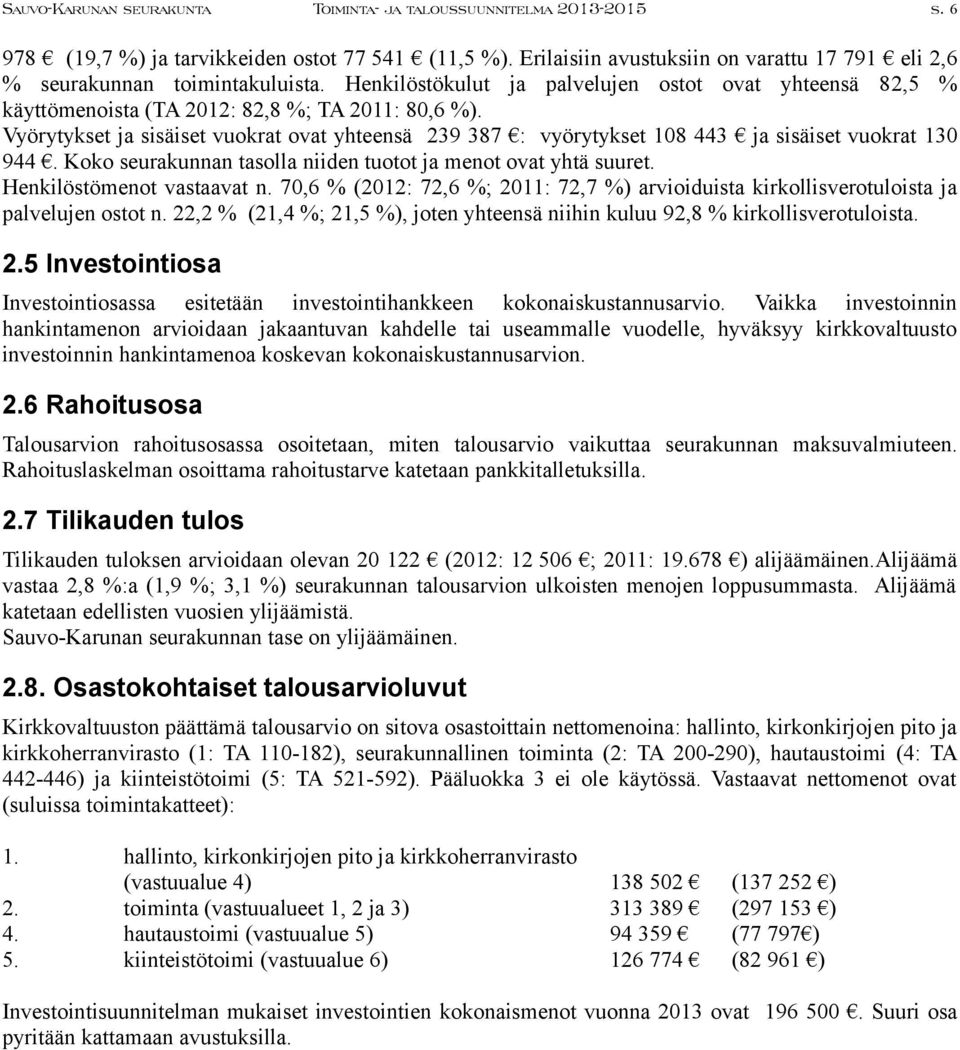 Vyörytykset ja sisäiset vuokrat ovat yhteensä 239 387 : vyörytykset 108 443 ja sisäiset vuokrat 130 944. Koko seurakunnan tasolla niiden tuotot ja menot ovat yhtä suuret. Henkilöstömenot vastaavat n.