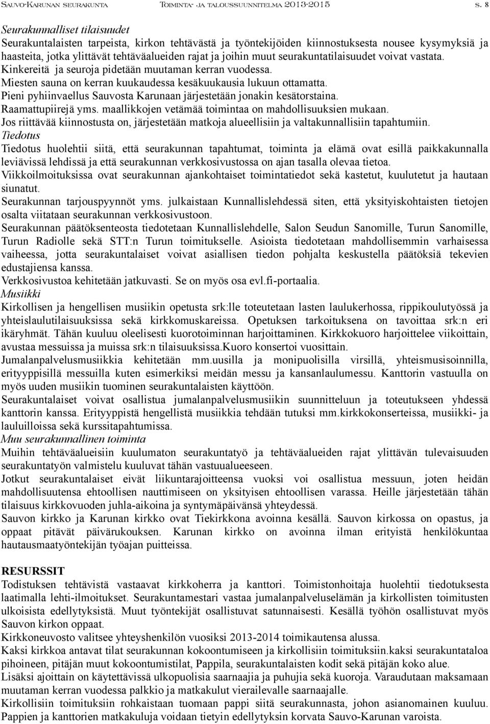 seurakuntatilaisuudet voivat vastata. Kinkereitä ja seuroja pidetään muutaman kerran vuodessa. Miesten sauna on kerran kuukaudessa kesäkuukausia lukuun ottamatta.