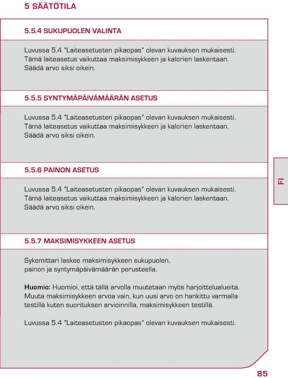 4 Laiteasetusten pikaopas olevan kuvauksen mukaisesti. Tämä laiteasetus vaikuttaa maksimisyeen ja kalorien laskentaan. Säädä arvo siksi oikein. FI 5.