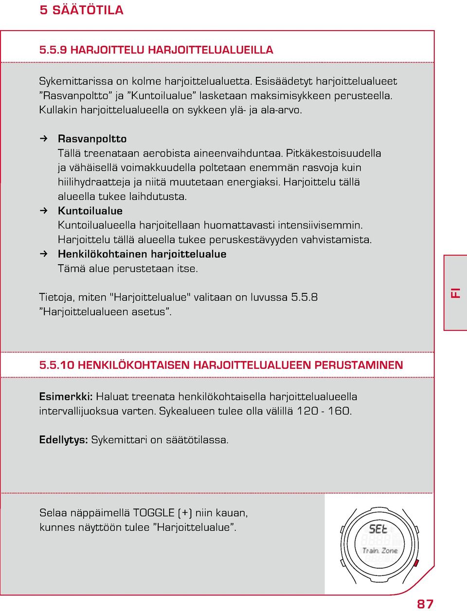 Pitkäkestoisuudella ja vähäisellä voimauudella poltetaan enemmän rasvoja kuin hiilihydraatteja ja niitä muutetaan energiaksi. Harjoittelu tällä alueella tukee laihdutusta.