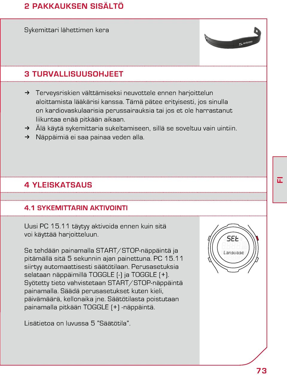 Älä käytä sykemittaria sukeltamiseen, sillä se soveltuu vain uintiin. Näppäimiä ei saa painaa veden alla. 4 YLEISKATSAUS FI 4.1 Sykemittarin aktivointi Uusi PC 15.