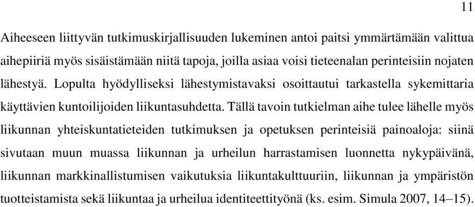 Tällä tavoin tutkielman aihe tulee lähelle myös liikunnan yhteiskuntatieteiden tutkimuksen ja opetuksen perinteisiä painoaloja: siinä sivutaan muun muassa liikunnan ja urheilun