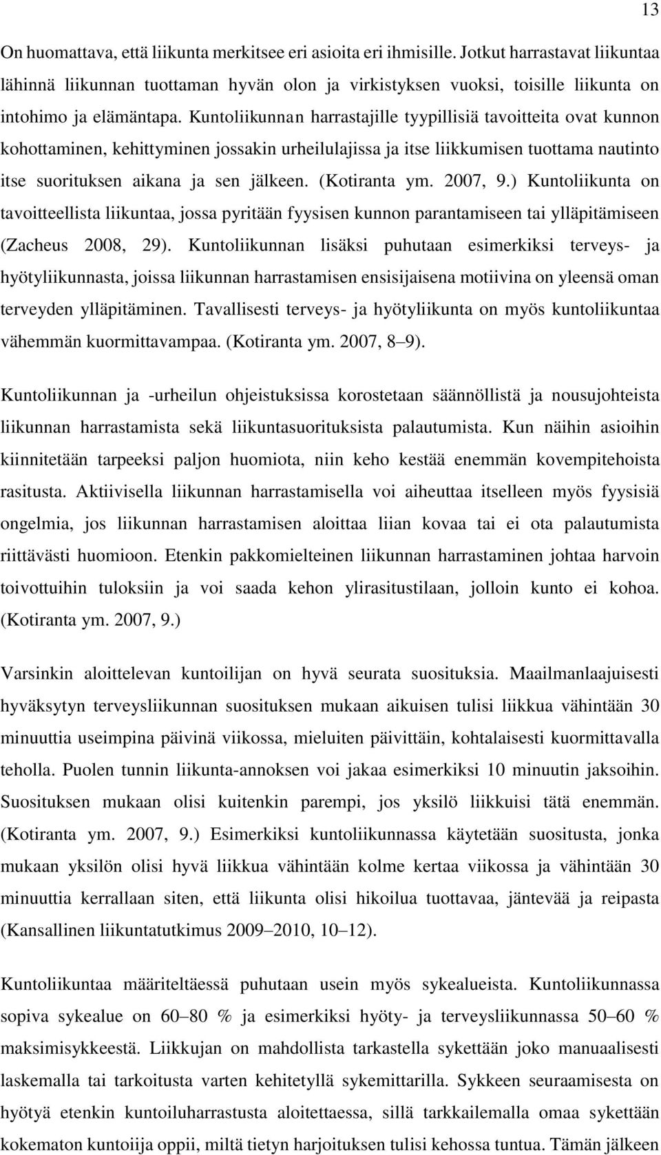 Kuntoliikunnan harrastajille tyypillisiä tavoitteita ovat kunnon kohottaminen, kehittyminen jossakin urheilulajissa ja itse liikkumisen tuottama nautinto itse suorituksen aikana ja sen jälkeen.