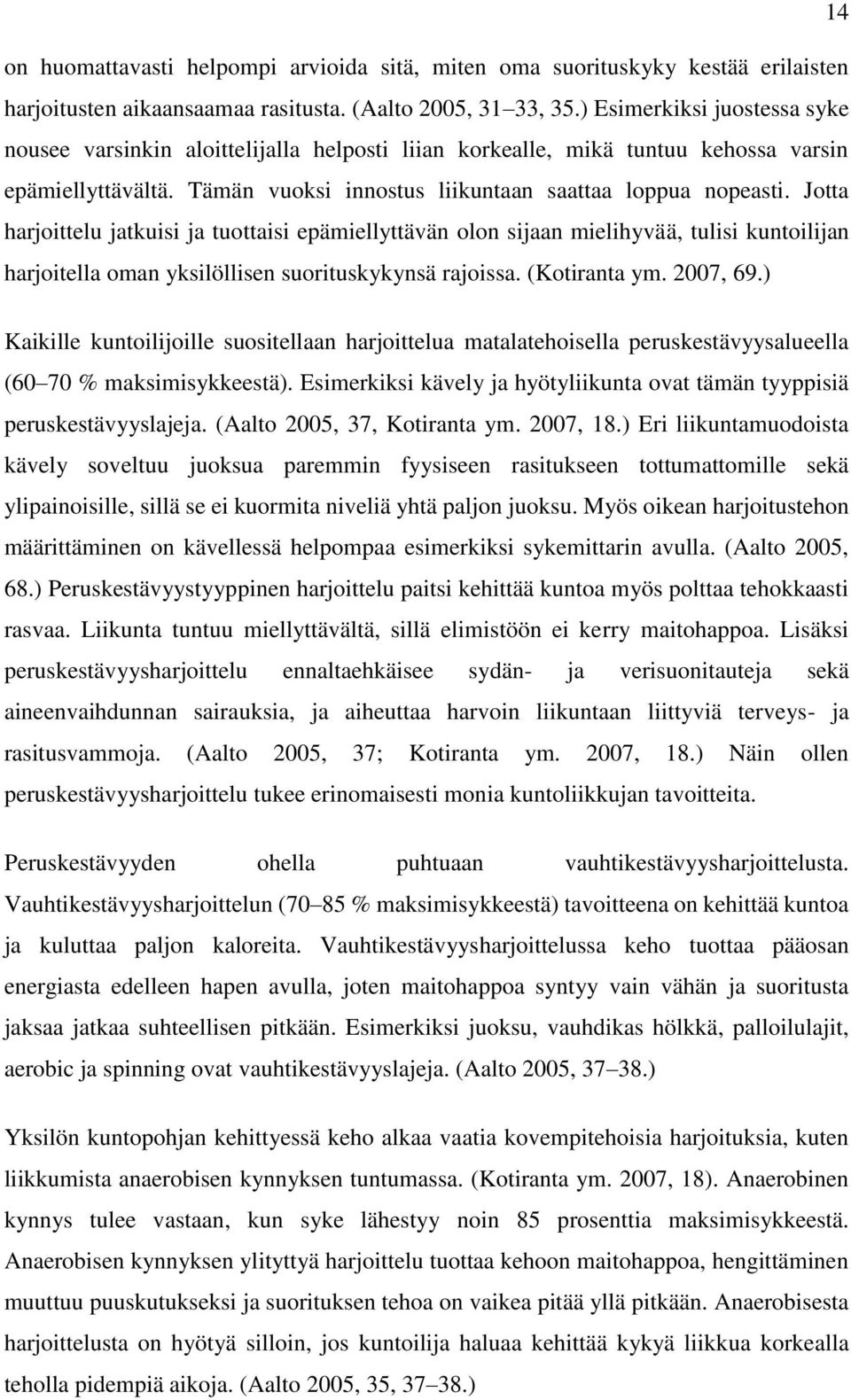 Jotta harjoittelu jatkuisi ja tuottaisi epämiellyttävän olon sijaan mielihyvää, tulisi kuntoilijan harjoitella oman yksilöllisen suorituskykynsä rajoissa. (Kotiranta ym. 2007, 69.