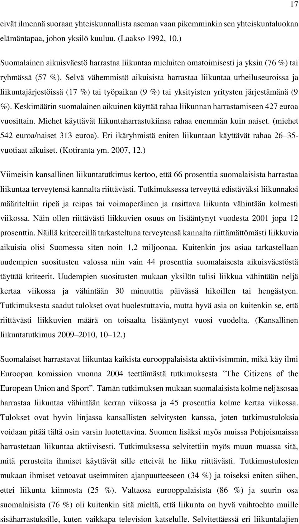 Selvä vähemmistö aikuisista harrastaa liikuntaa urheiluseuroissa ja liikuntajärjestöissä (17 %) tai työpaikan (9 %) tai yksityisten yritysten järjestämänä (9 %).