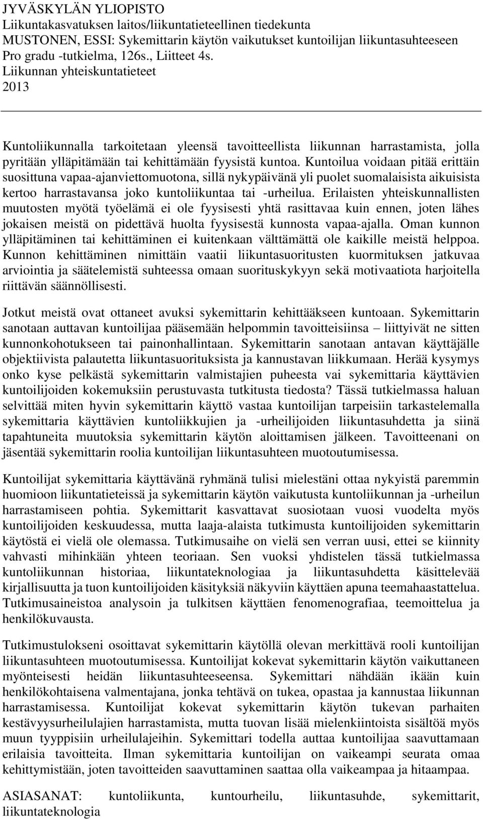 Kuntoilua voidaan pitää erittäin suosittuna vapaa-ajanviettomuotona, sillä nykypäivänä yli puolet suomalaisista aikuisista kertoo harrastavansa joko kuntoliikuntaa tai -urheilua.