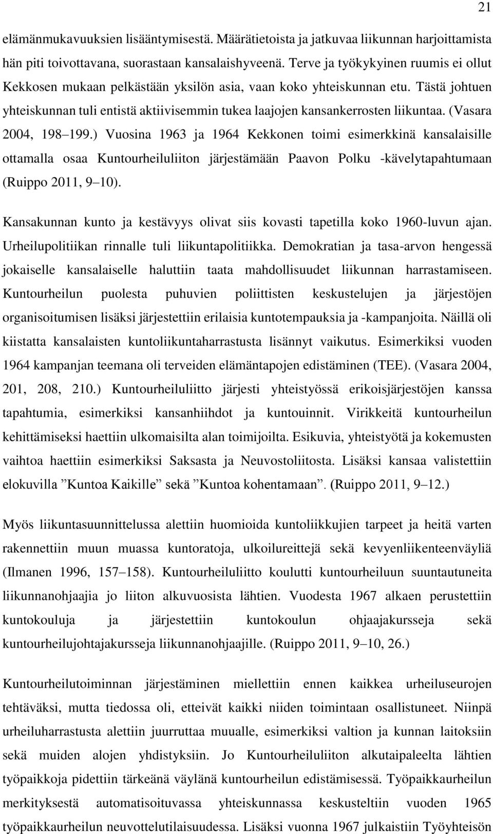 Tästä johtuen yhteiskunnan tuli entistä aktiivisemmin tukea laajojen kansankerrosten liikuntaa. (Vasara 2004, 198 199.