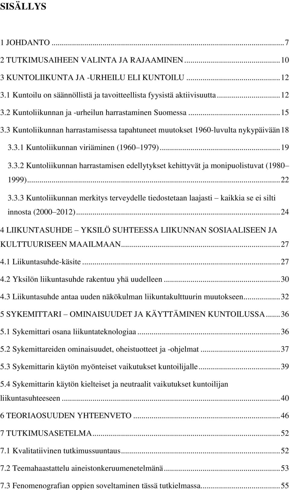 .. 22 3.3.3 Kuntoliikunnan merkitys terveydelle tiedostetaan laajasti kaikkia se ei silti innosta (2000 2012)... 24 4 LIIKUNTASUHDE YKSILÖ SUHTEESSA LIIKUNNAN SOSIAALISEEN JA KULTTUURISEEN MAAILMAAN.