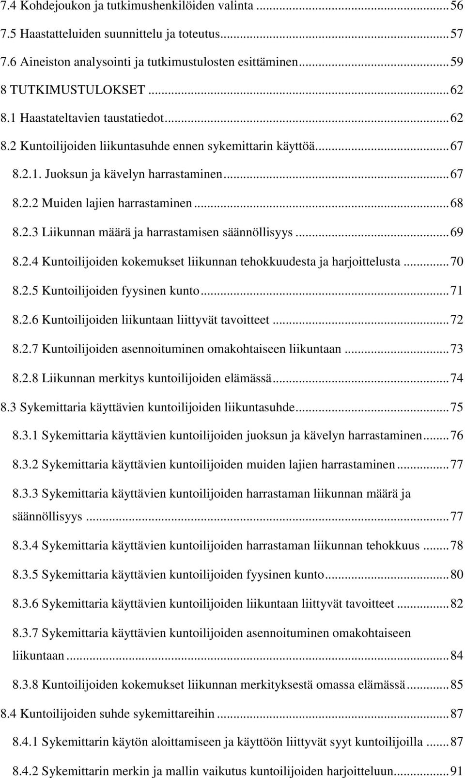 .. 69 8.2.4 Kuntoilijoiden kokemukset liikunnan tehokkuudesta ja harjoittelusta... 70 8.2.5 Kuntoilijoiden fyysinen kunto... 71 8.2.6 Kuntoilijoiden liikuntaan liittyvät tavoitteet... 72 8.2.7 Kuntoilijoiden asennoituminen omakohtaiseen liikuntaan.