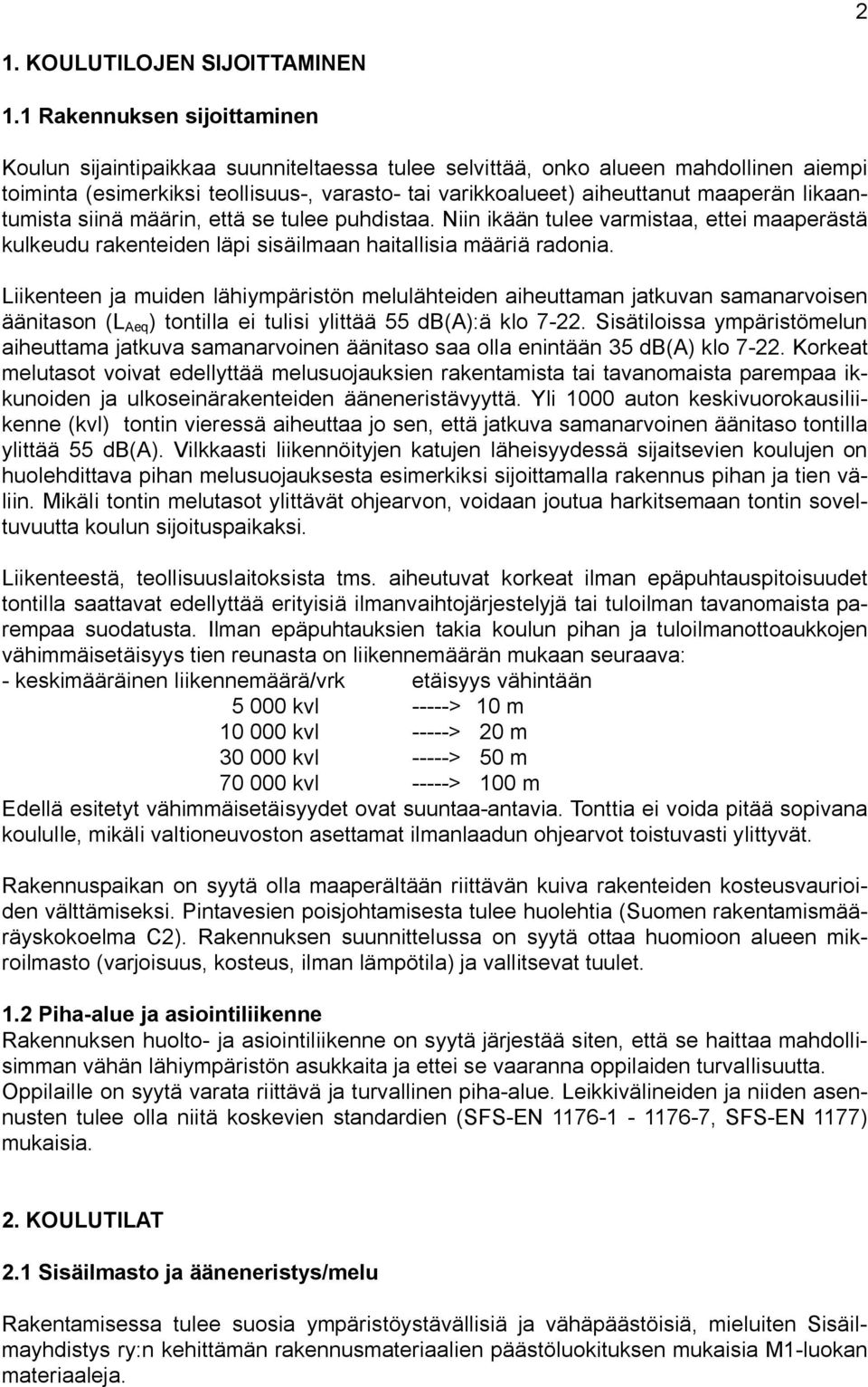 likaantumista siinä määrin, että se tulee puhdistaa. Niin ikään tulee varmistaa, ettei maaperästä kulkeudu rakenteiden läpi sisäilmaan haitallisia määriä radonia.