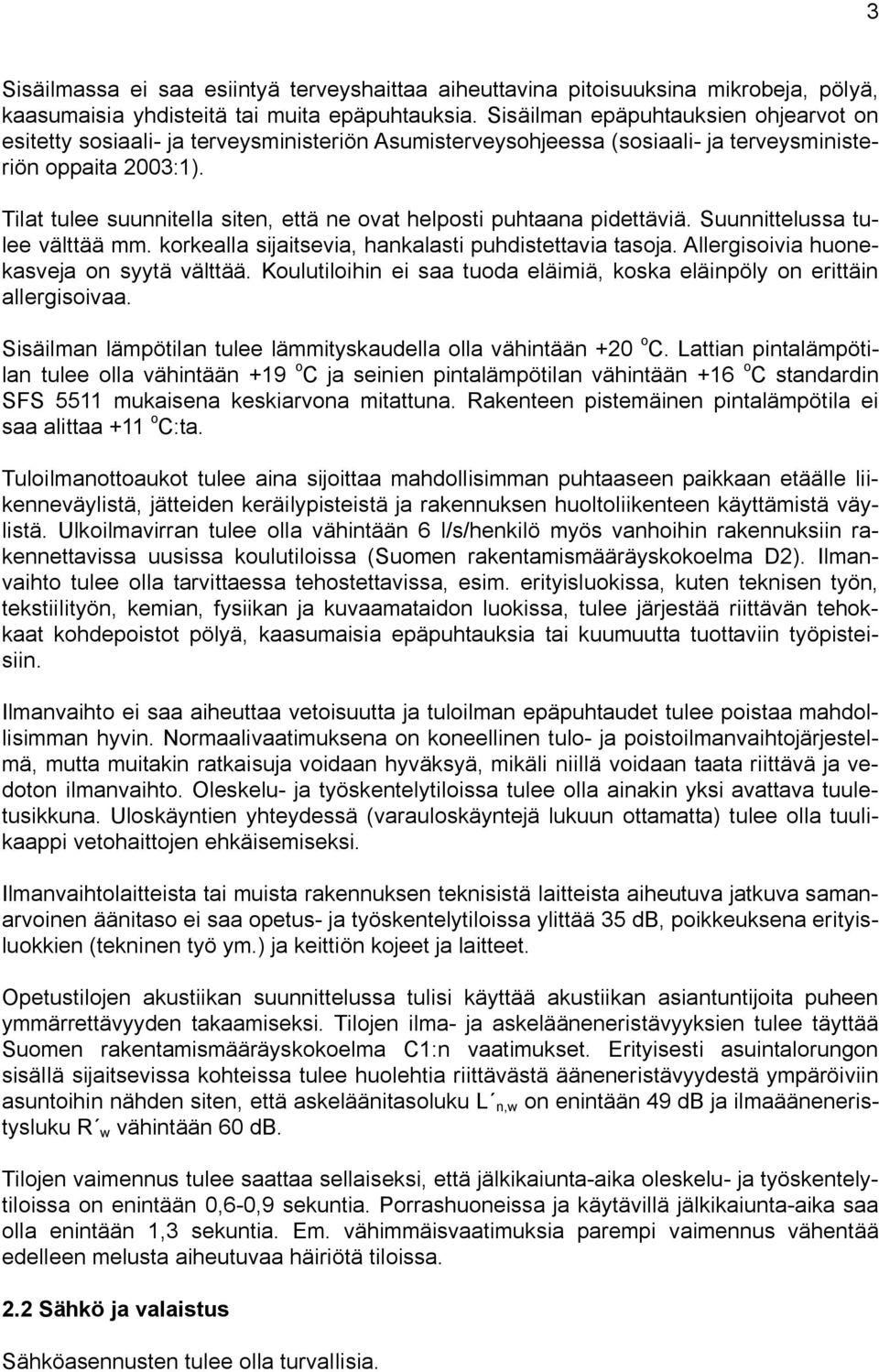 Tilat tulee suunnitella siten, että ne ovat helposti puhtaana pidettäviä. Suunnittelussa tulee välttää mm. korkealla sijaitsevia, hankalasti puhdistettavia tasoja.