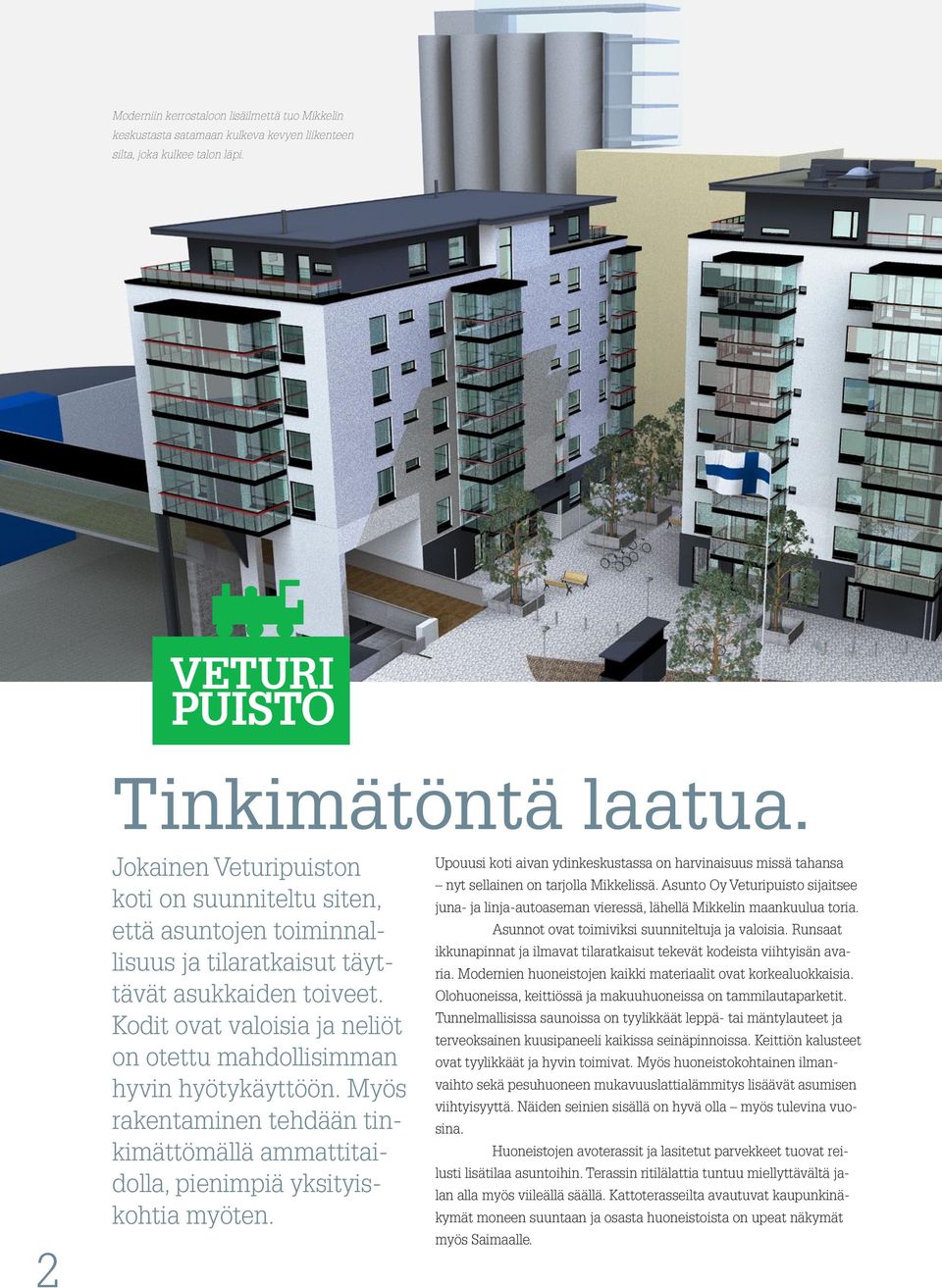 Kodit ovat valoisia ja neliöt on otettu mahdollisimman hyvin hyötykäyttöön. Myös rakentaminen tehdään tinkimättömällä ammattitaidolla, pienimpiä yksityiskohtia myöten.