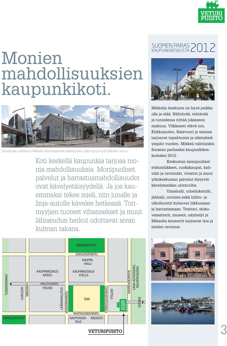 Torimyyjien tuoreet vihannekset ja muut lähiseudun herkut odottavat aivan kulman takana. Mikkelin keskusta on hyvä paikka olla ja elää. Nähtävää, tehtävää ja tunnelmaa riittää jokaiseen makuun.