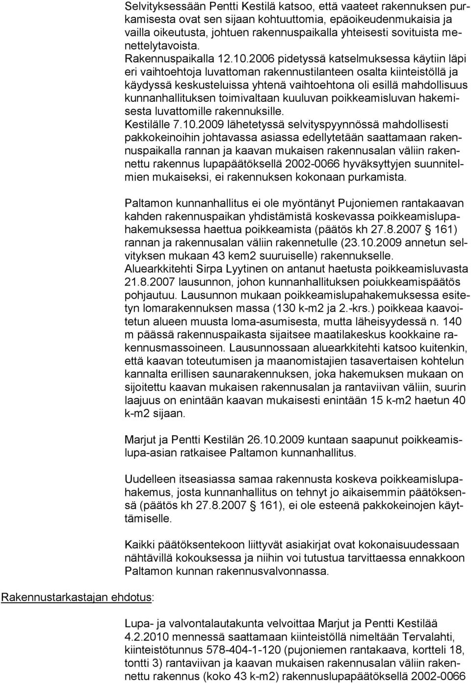 2006 pidetyssä katselmuksessa käytiin läpi eri vaih to ehtoja luvattoman rakennustilanteen osalta kiinteistöllä ja käy dys sä keskusteluissa yhtenä vaihtoehtona oli esillä mahdollisuus