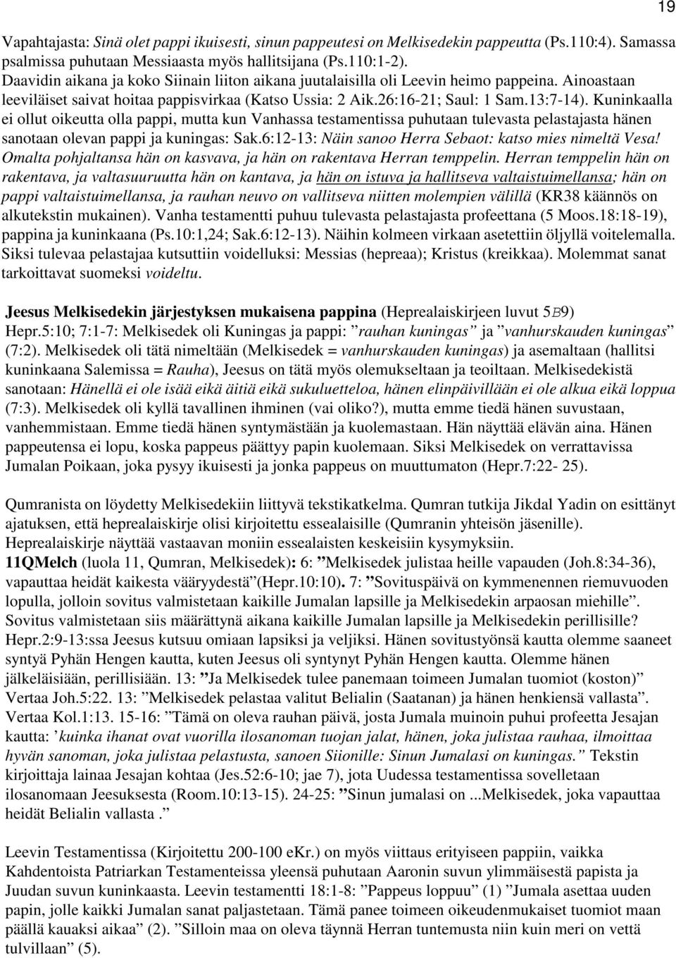 Kuninkaalla ei ollut oikeutta olla pappi, mutta kun Vanhassa testamentissa puhutaan tulevasta pelastajasta hänen sanotaan olevan pappi ja kuningas: Sak.