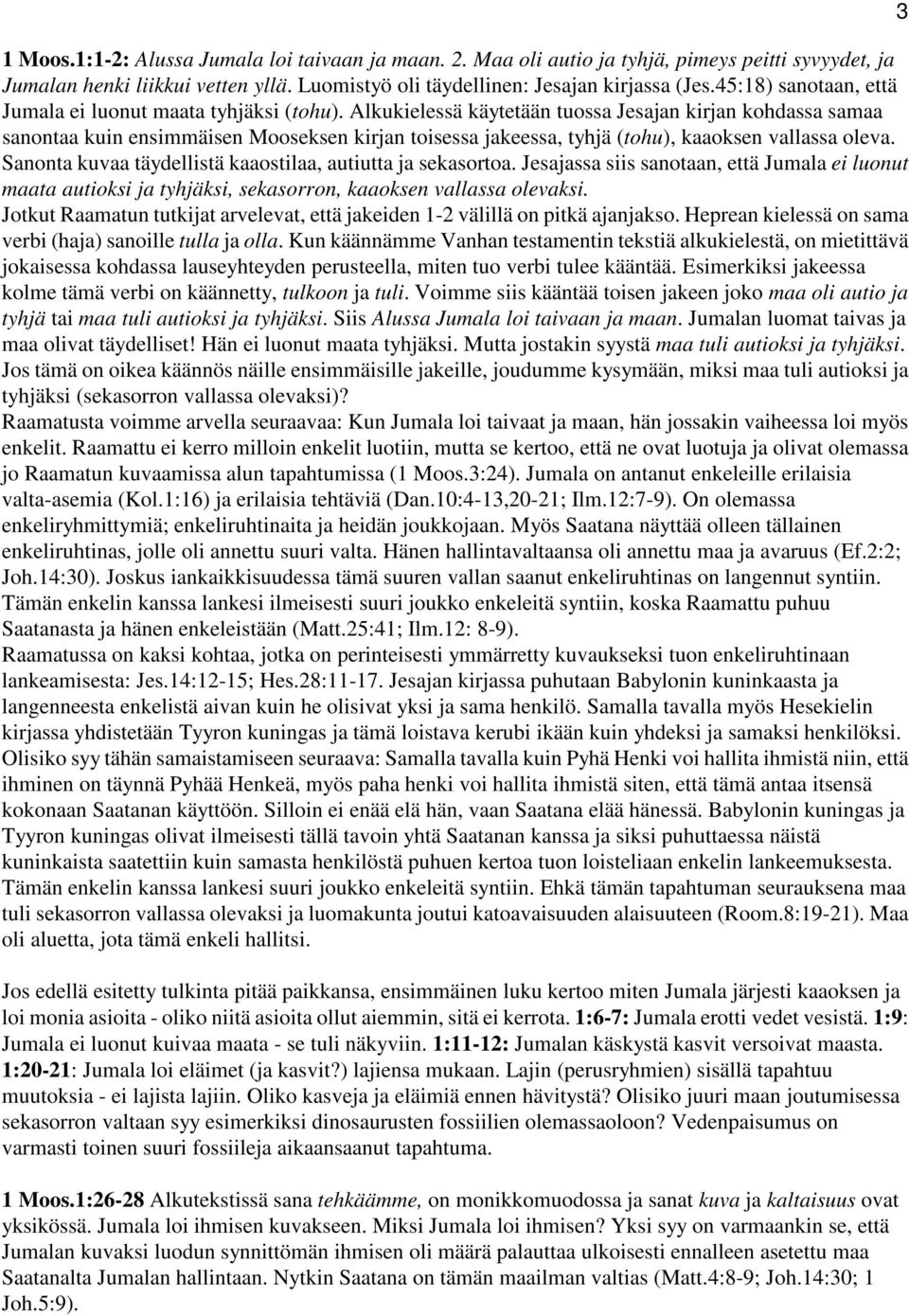 Alkukielessä käytetään tuossa Jesajan kirjan kohdassa samaa sanontaa kuin ensimmäisen Mooseksen kirjan toisessa jakeessa, tyhjä (tohu), kaaoksen vallassa oleva.