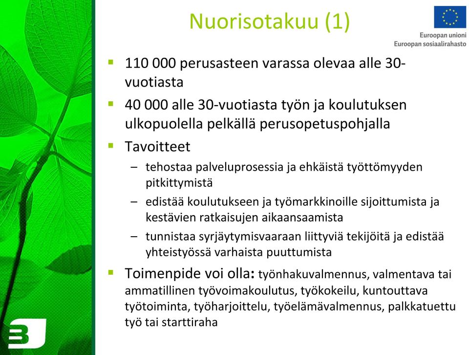 kestävien ratkaisujen aikaansaamista tunnistaa syrjäytymisvaaraan liittyviä tekijöitä ja edistää yhteistyössä varhaista puuttumista Toimenpide voi olla: