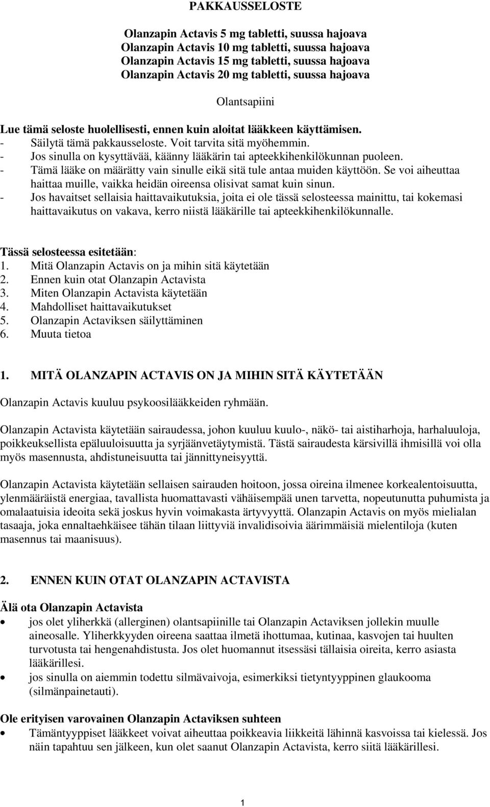 - Jos sinulla on kysyttävää, käänny lääkärin tai apteekkihenkilökunnan puoleen. - Tämä lääke on määrätty vain sinulle eikä sitä tule antaa muiden käyttöön.