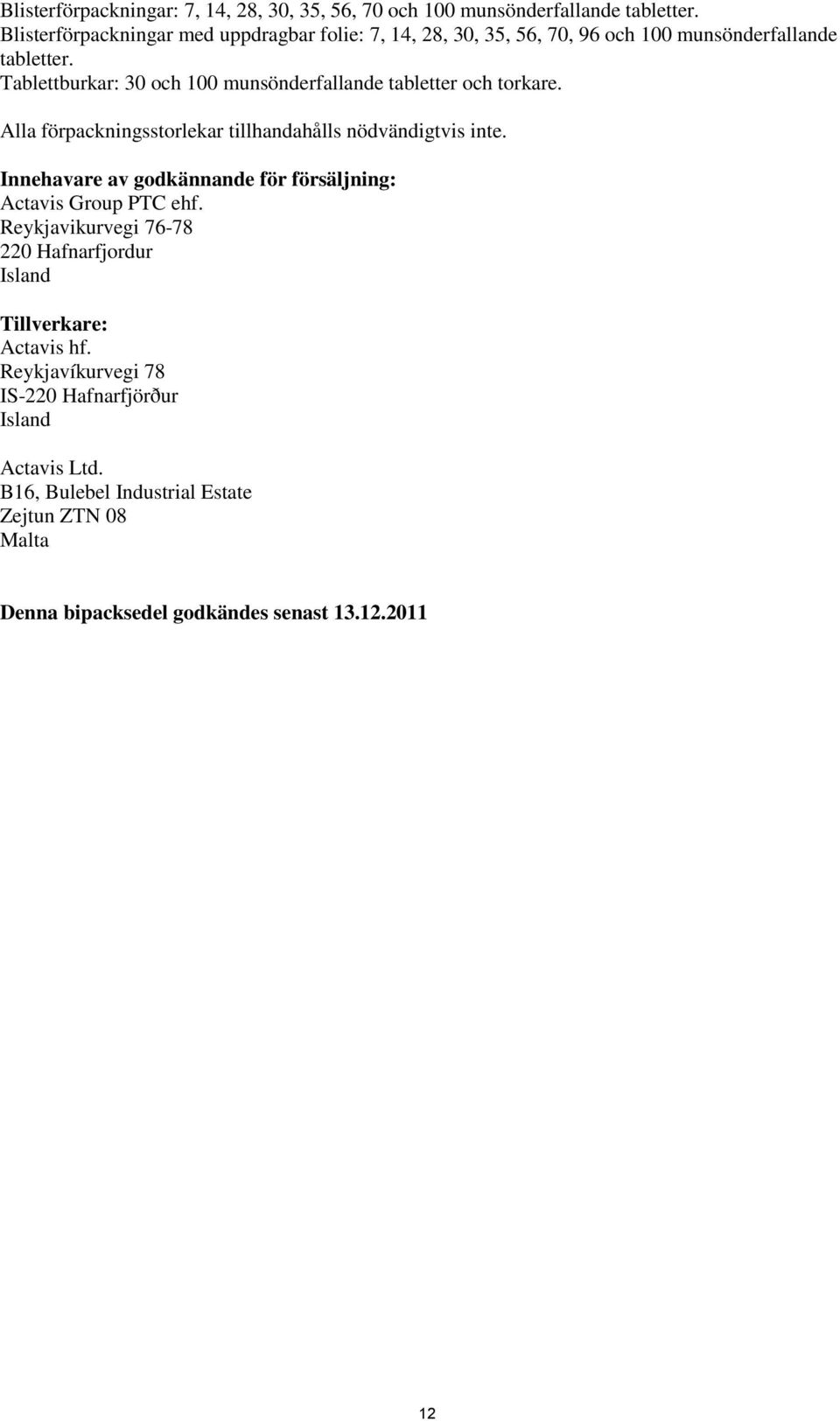 Tablettburkar: 30 och 100 munsönderfallande tabletter och torkare. Alla förpackningsstorlekar tillhandahålls nödvändigtvis inte.