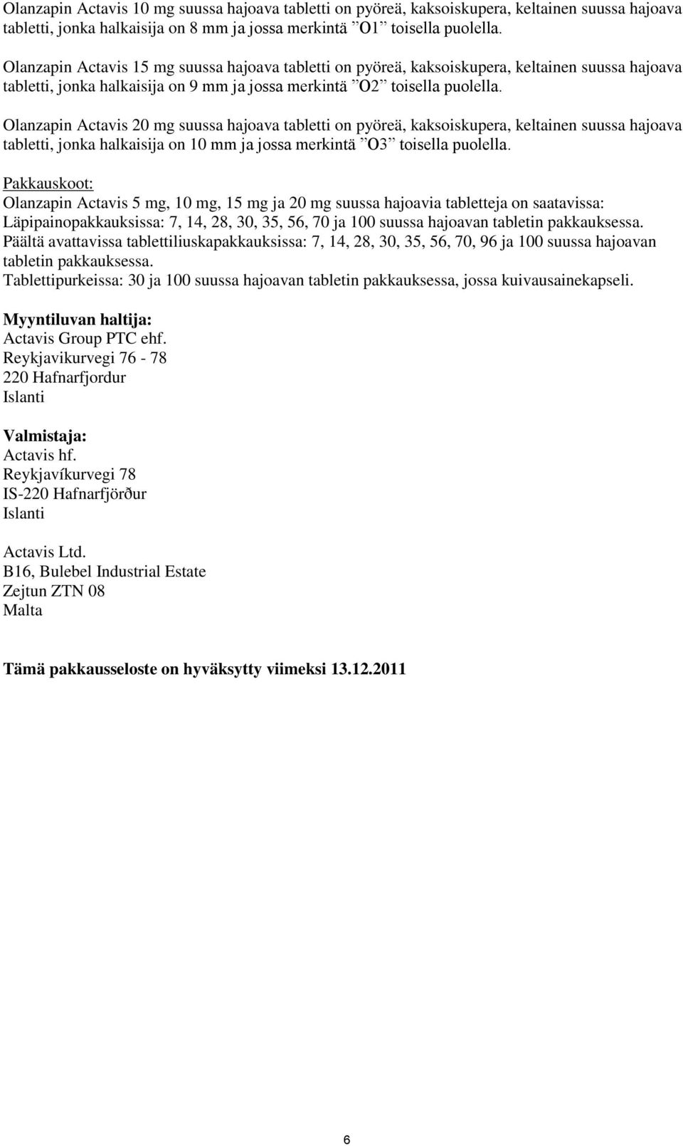 Olanzapin Actavis 20 mg suussa hajoava tabletti on pyöreä, kaksoiskupera, keltainen suussa hajoava tabletti, jonka halkaisija on 10 mm ja jossa merkintä O3 toisella puolella.