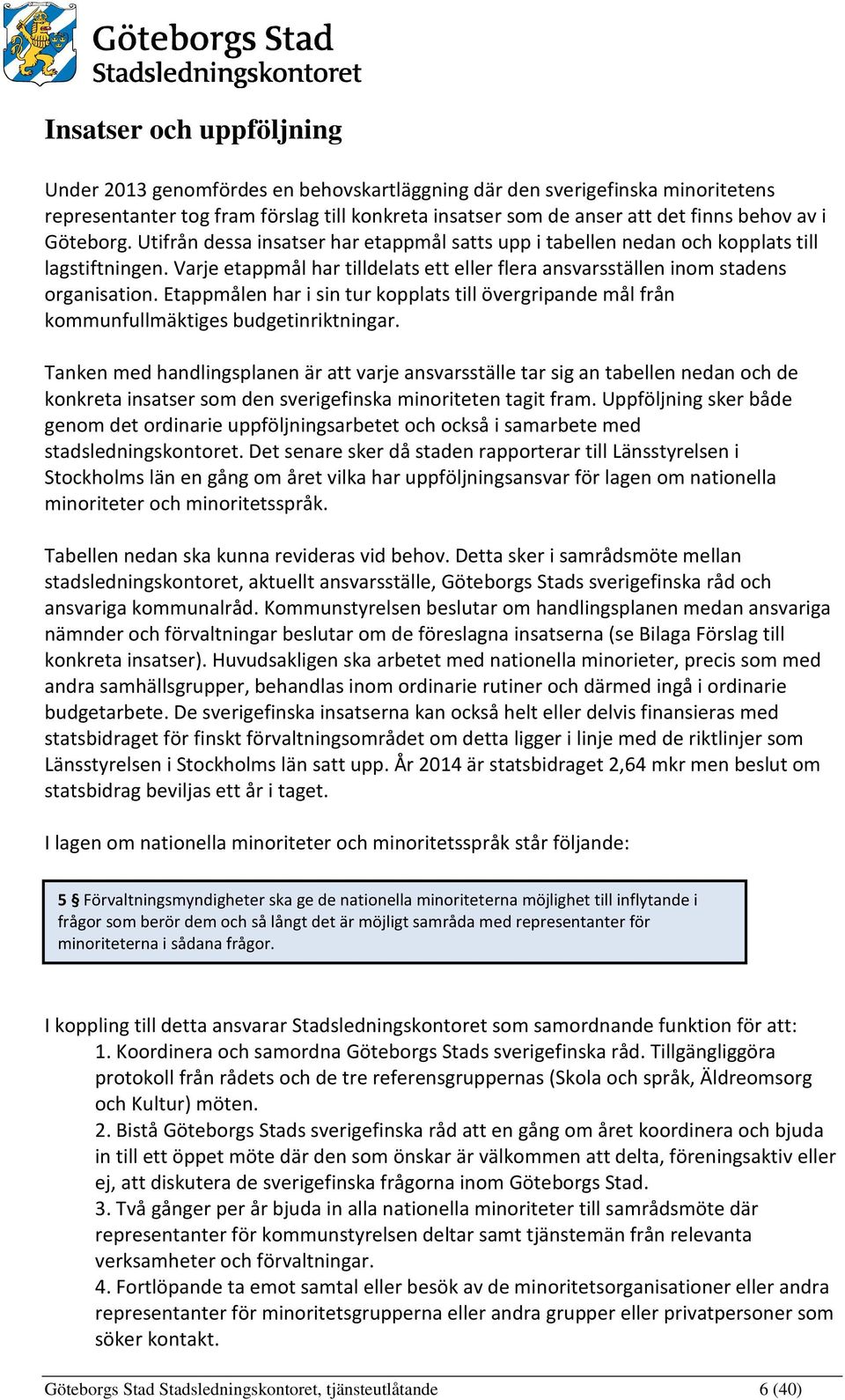 Etappmålen har i sin tur kopplats till övergripande mål från kommunfullmäktiges budgetinriktningar.