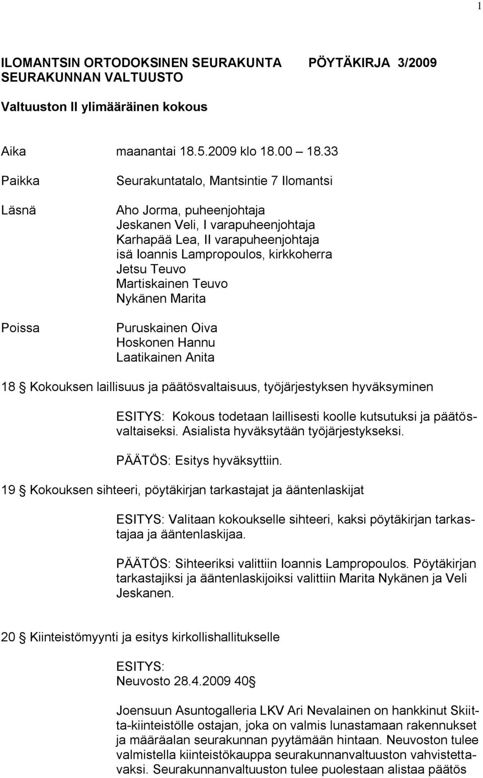 Jetsu Teuvo Martiskainen Teuvo Nykänen Marita Puruskainen Oiva Hoskonen Hannu Laatikainen Anita 18 Kokouksen laillisuus ja päätösvaltaisuus, työjärjestyksen hyväksyminen ESITYS: Kokous todetaan