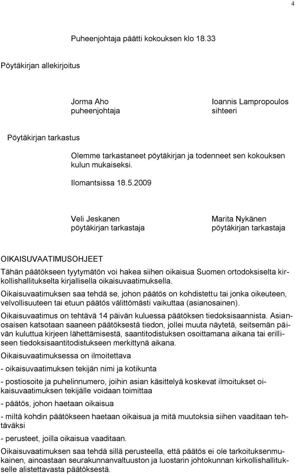 2009 Veli Jeskanen pöytäkirjan tarkastaja Marita Nykänen pöytäkirjan tarkastaja OIKAISUVAATIMUSOHJEET Tähän päätökseen tyytymätön voi hakea siihen oikaisua Suomen ortodoksiselta