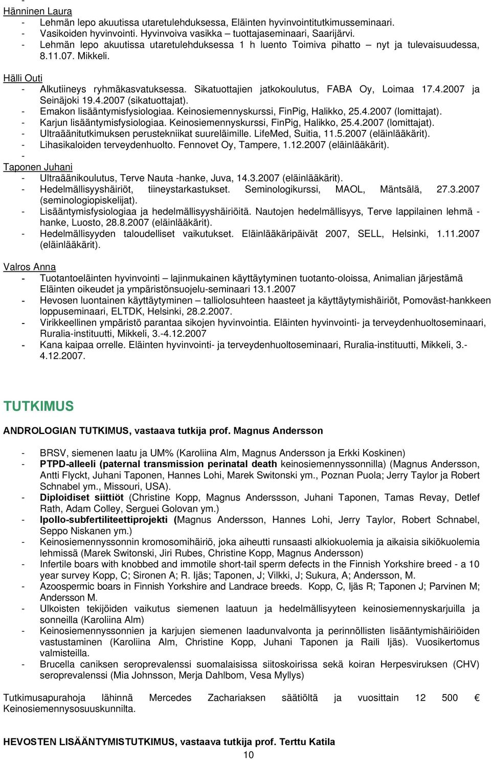Sikatuottajien jatkokoulutus, FABA Oy, Loimaa 17.4.2007 ja Seinäjoki 19.4.2007 (sikatuottajat). - Emakon lisääntymisfysiologiaa. Keinosiemennyskurssi, FinPig, Halikko, 25.4.2007 (lomittajat).