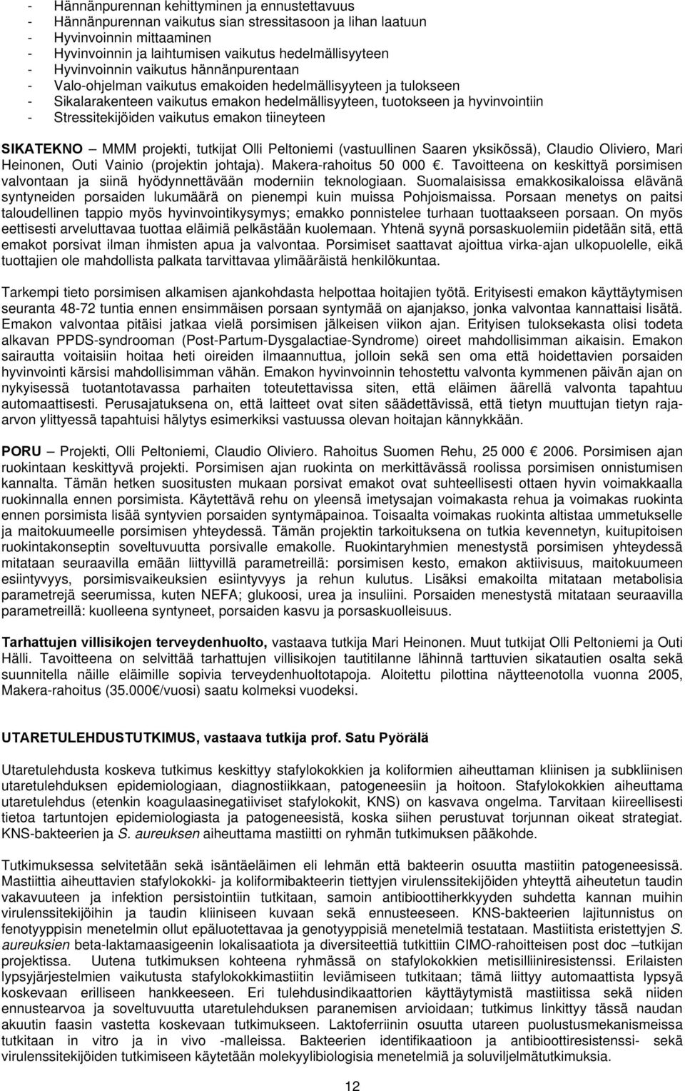 Stressitekijöiden vaikutus emakon tiineyteen SIKATEKNO MMM projekti, tutkijat Olli Peltoniemi (vastuullinen Saaren yksikössä), Claudio Oliviero, Mari Heinonen, Outi Vainio (projektin johtaja).