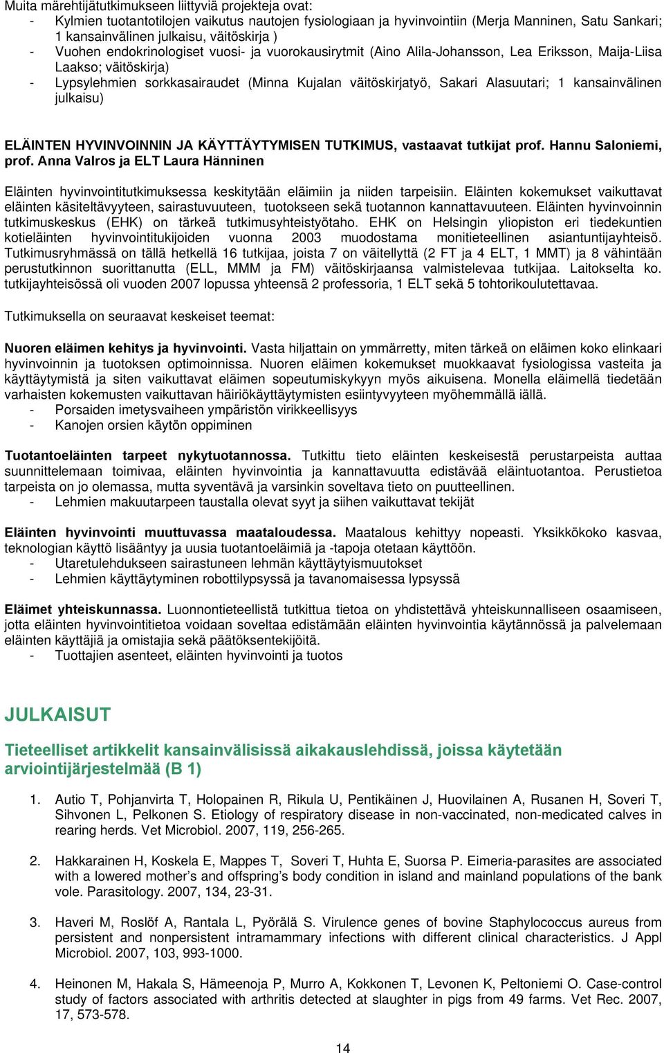 Alasuutari; 1 kansainvälinen julkaisu) ELÄINTEN HYVINVOINNIN JA KÄYTTÄYTYMISEN TUTKIMUS, vastaavat tutkijat prof. Hannu Saloniemi, prof.