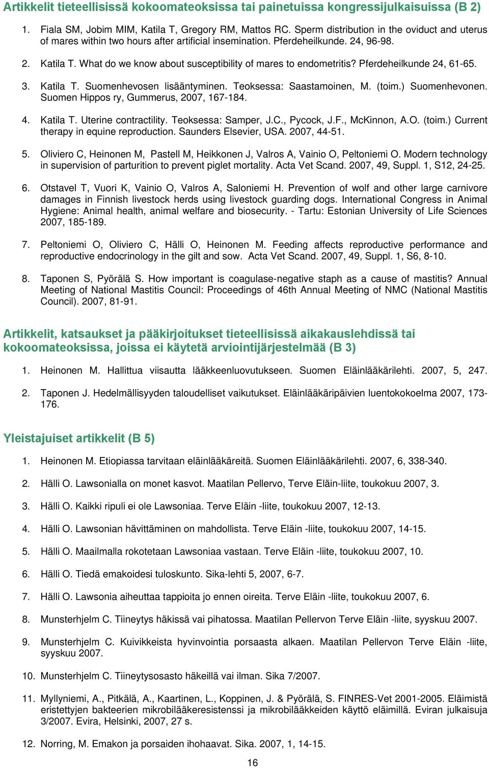 What do we know about susceptibility of mares to endometritis? Pferdeheilkunde 24, 61-65. 3. Katila T. Suomenhevosen lisääntyminen. Teoksessa: Saastamoinen, M. (toim.) Suomenhevonen.