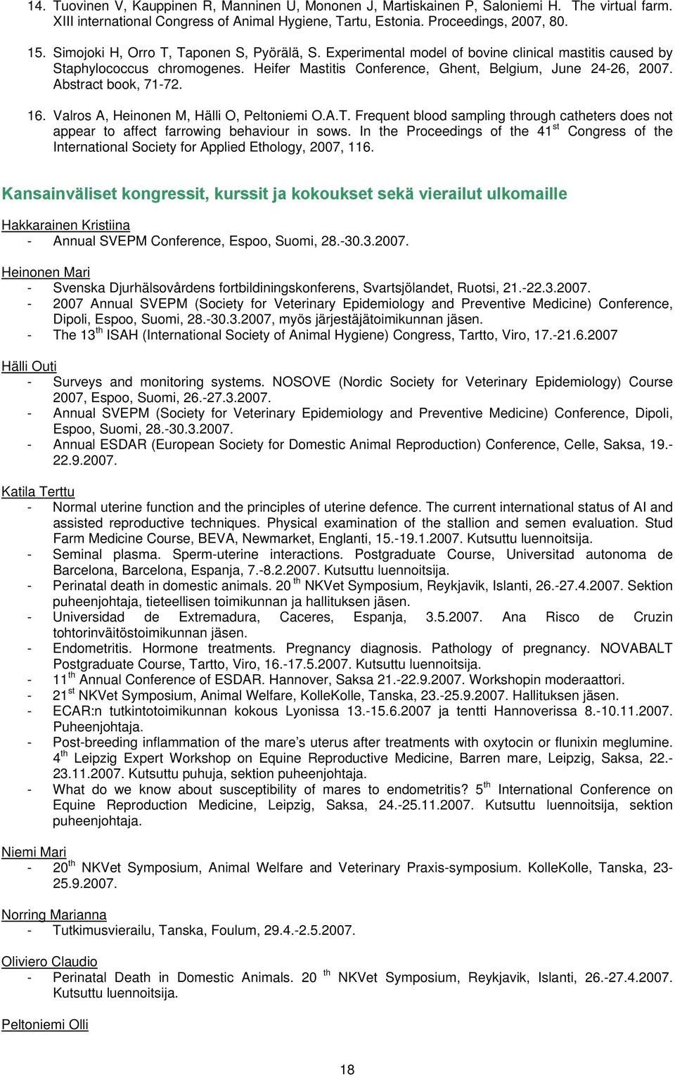 Abstract book, 71-72. 16. Valros A, Heinonen M, Hälli O, Peltoniemi O.A.T. Frequent blood sampling through catheters does not appear to affect farrowing behaviour in sows.