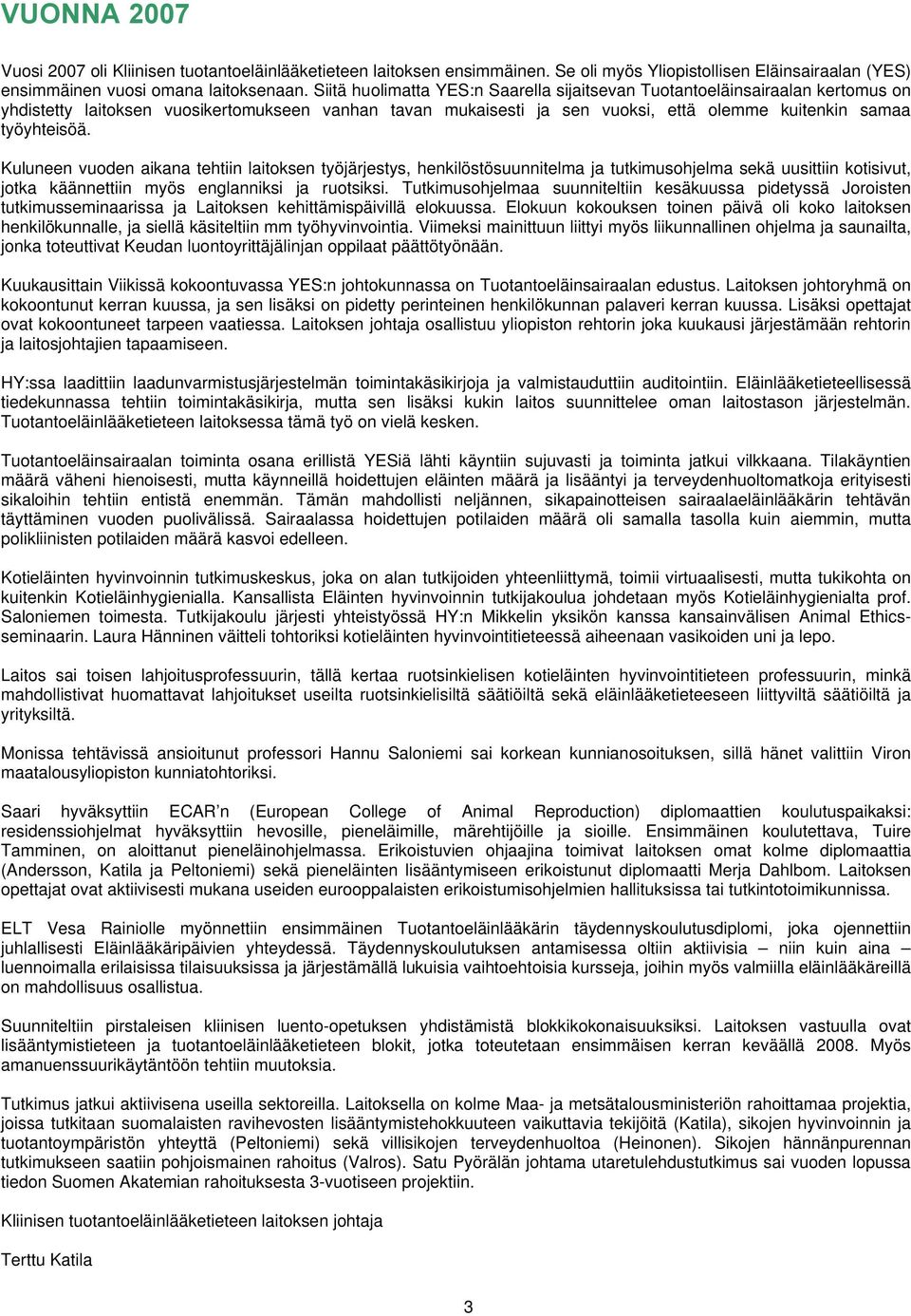 Kuluneen vuoden aikana tehtiin laitoksen työjärjestys, henkilöstösuunnitelma ja tutkimusohjelma sekä uusittiin kotisivut, jotka käännettiin myös englanniksi ja ruotsiksi.