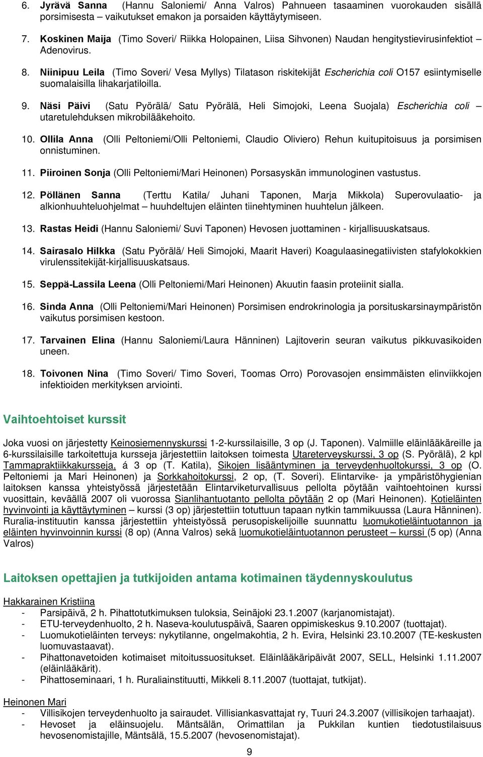Niinipuu Leila (Timo Soveri/ Vesa Myllys) Tilatason riskitekijät Escherichia coli O157 esiintymiselle suomalaisilla lihakarjatiloilla. 9.