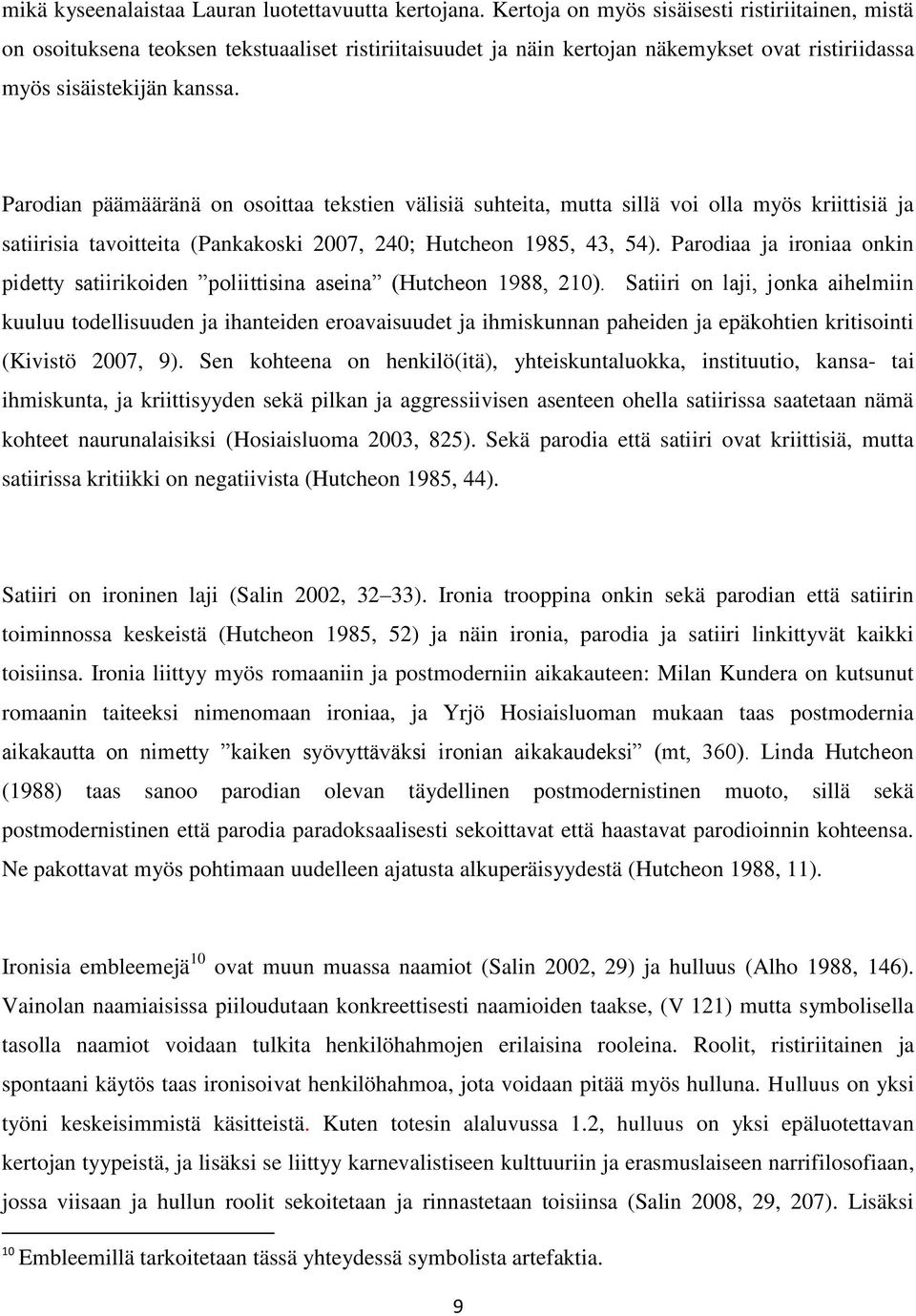 Parodian päämääränä on osoittaa tekstien välisiä suhteita, mutta sillä voi olla myös kriittisiä ja satiirisia tavoitteita (Pankakoski 2007, 240; Hutcheon 1985, 43, 54).