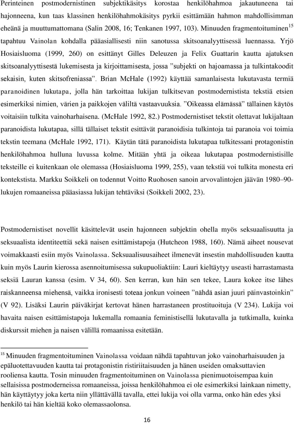 Yrjö Hosiaisluoma (1999, 260) on esittänyt Gilles Deleuzen ja Felix Guattarin kautta ajatuksen skitsoanalyyttisestä lukemisesta ja kirjoittamisesta, jossa subjekti on hajoamassa ja tulkintakoodit