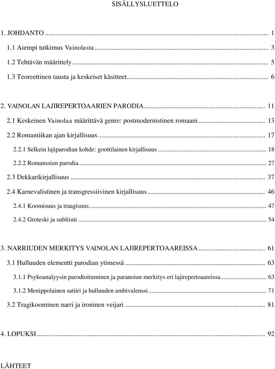 .. 27 2.3 Dekkarikirjallisuus... 37 2.4 Karnevalistinen ja transgressiivinen kirjallisuus... 46 2.4.1 Koomisuus ja traagisuus... 47 2.4.2 Groteski ja subliimi... 54 3.