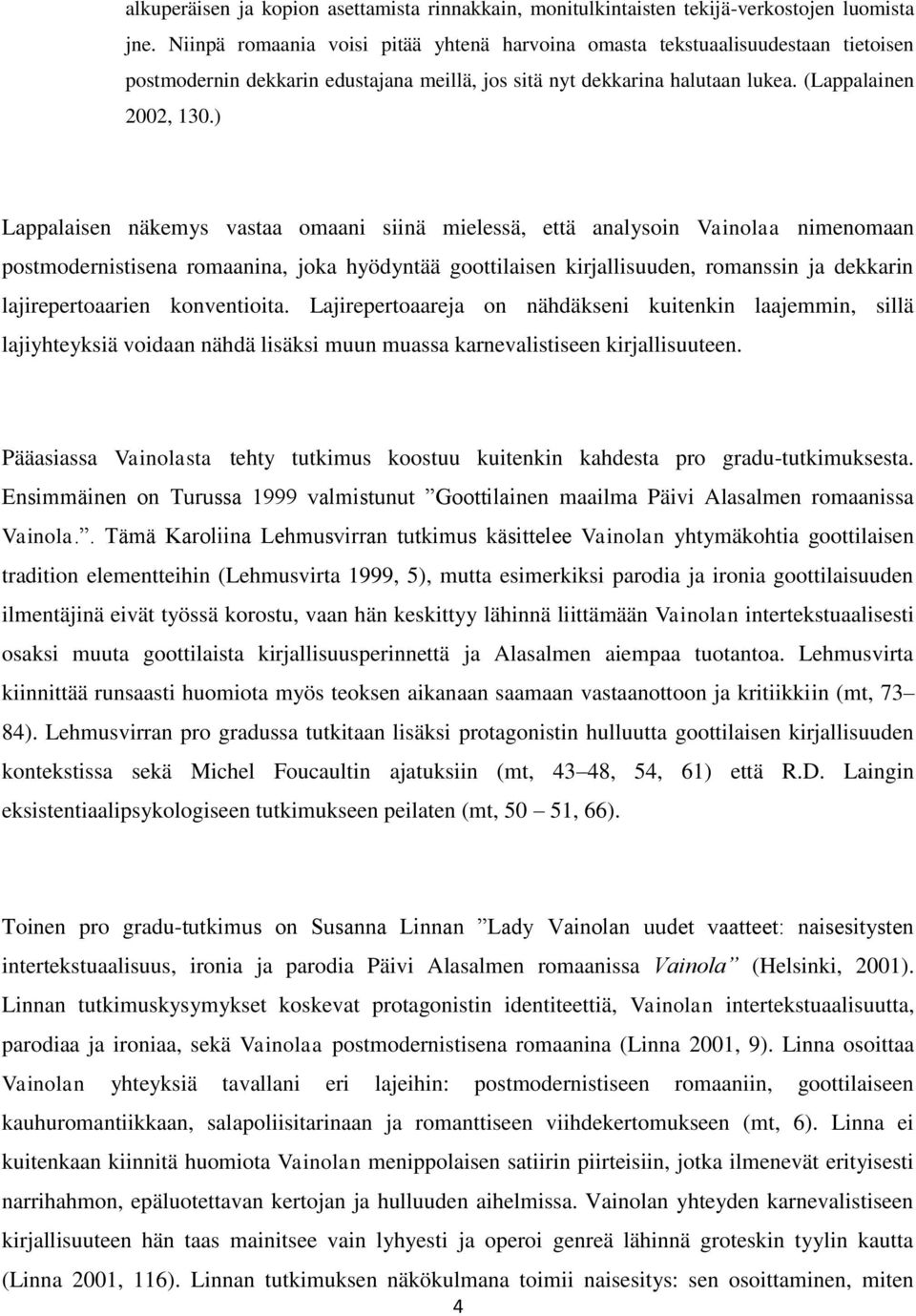 ) Lappalaisen näkemys vastaa omaani siinä mielessä, että analysoin Vainolaa nimenomaan postmodernistisena romaanina, joka hyödyntää goottilaisen kirjallisuuden, romanssin ja dekkarin