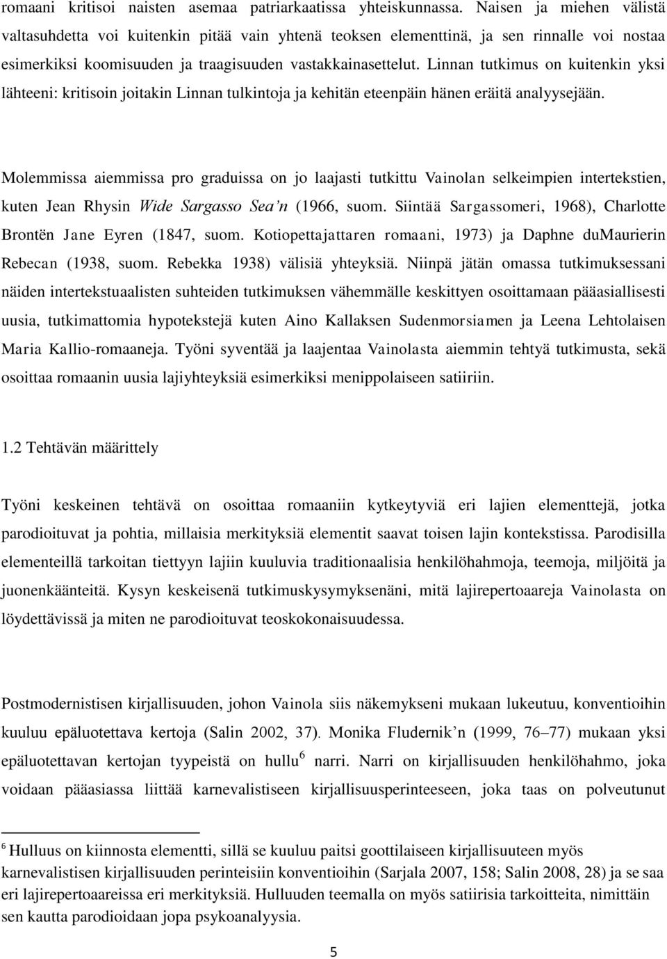 Linnan tutkimus on kuitenkin yksi lähteeni: kritisoin joitakin Linnan tulkintoja ja kehitän eteenpäin hänen eräitä analyysejään.